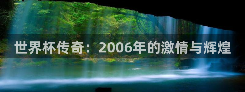 2026世界杯直播：世界杯传奇：2006年的激情与辉煌